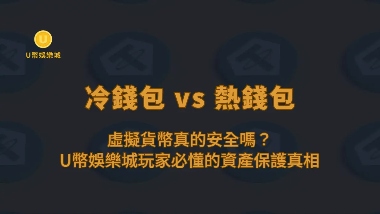 冷錢包 vs 熱錢包：虛擬貨幣真的安全嗎？U幣娛樂城玩家必懂的資產保護真相