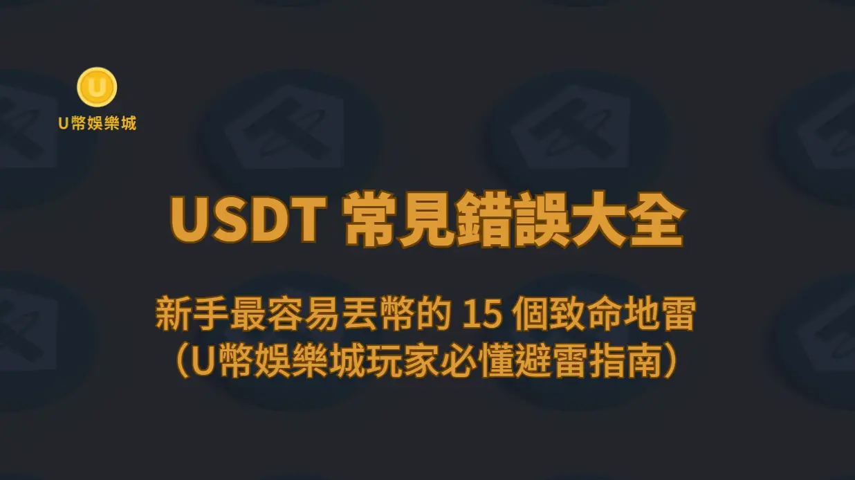 USDT 常見錯誤大全：新手最容易丟幣的 15 個致命地雷（U幣娛樂城玩家必懂避雷指南）