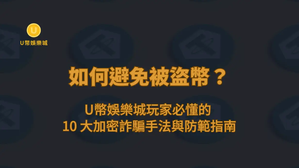 如何避免被盜幣？U幣娛樂城玩家必懂的 10 大加密詐騙手法與防範指南