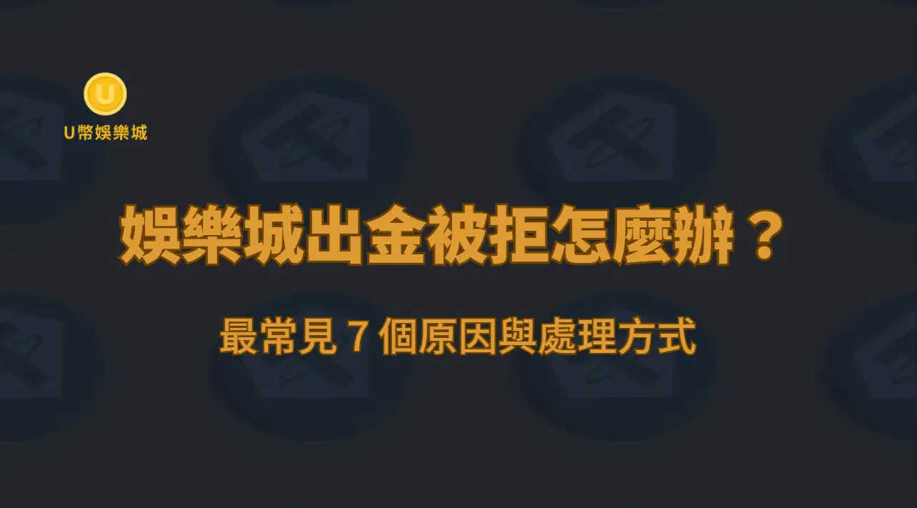 娛樂城出金被拒怎麼辦？最常見 7 個原因與處理方式