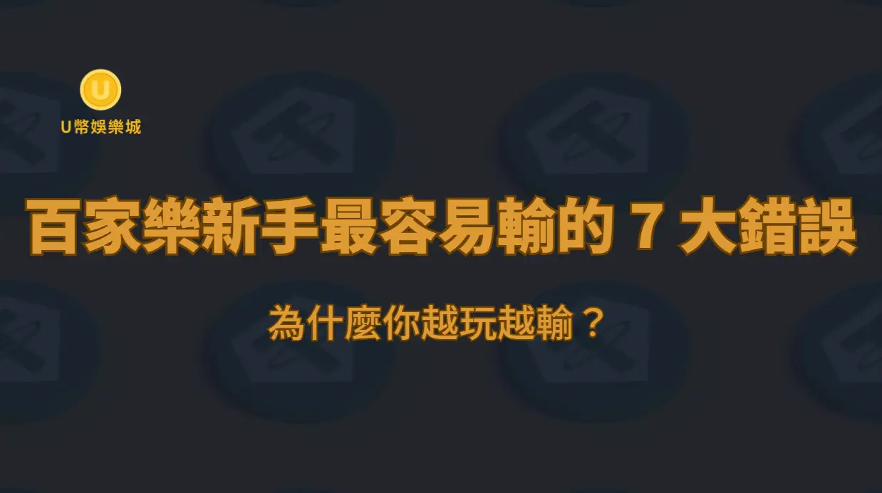 百家樂新手最容易輸的 7 大錯誤：為什麼你越玩越輸？（U幣娛樂城深度解析）