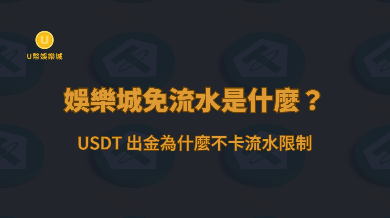 娛樂城免流水是什麼？USDT 出金為什麼不卡流水限制