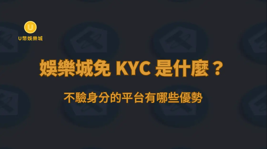 娛樂城免 KYC 是什麼？不驗身分的平台有哪些優勢